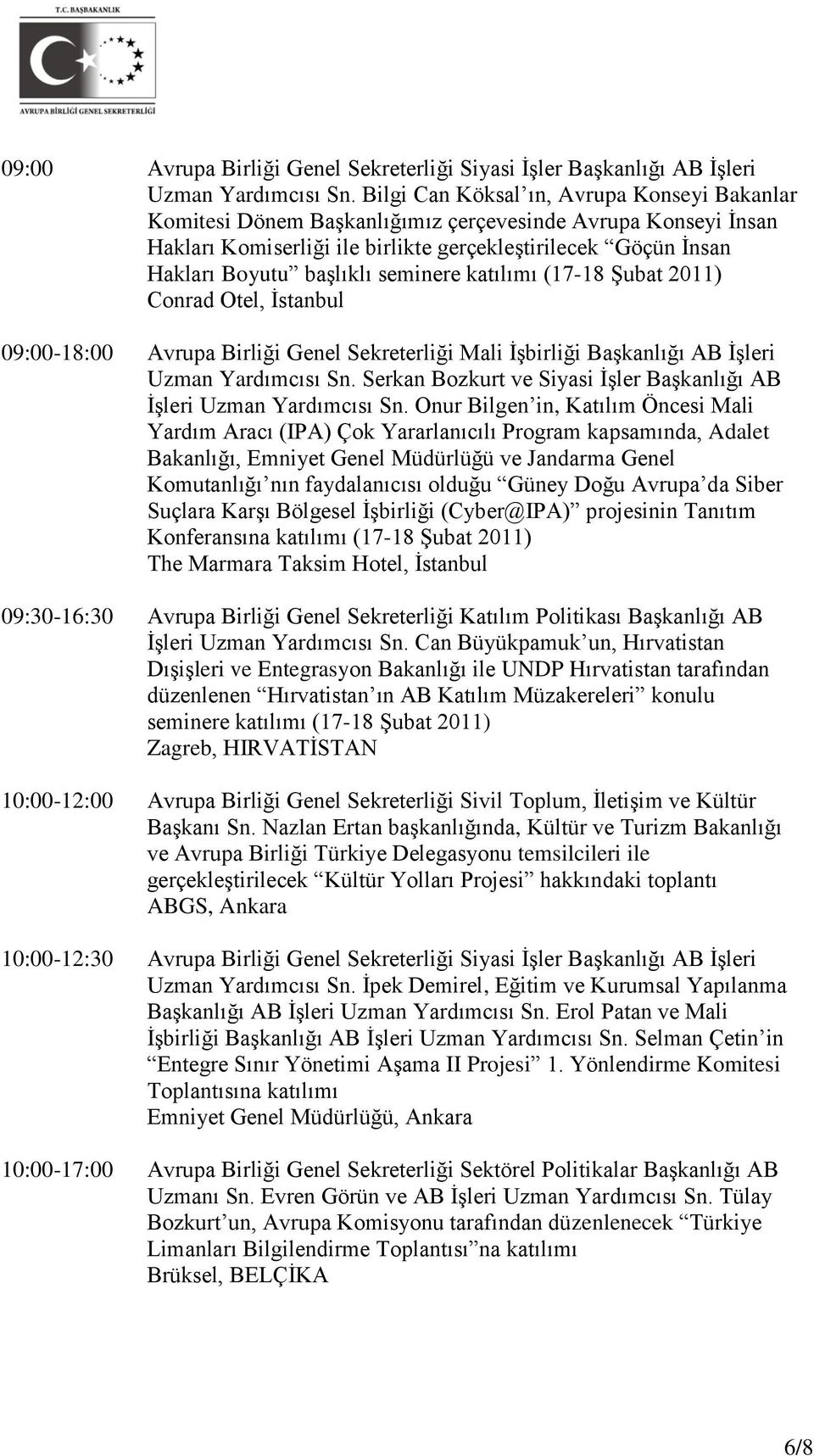 seminere katılımı (17-18 Şubat 2011) Conrad Otel, İstanbul 09:00-18:00 Avrupa Birliği Genel Sekreterliği Mali İşbirliği Başkanlığı AB İşleri Uzman Yardımcısı Sn.