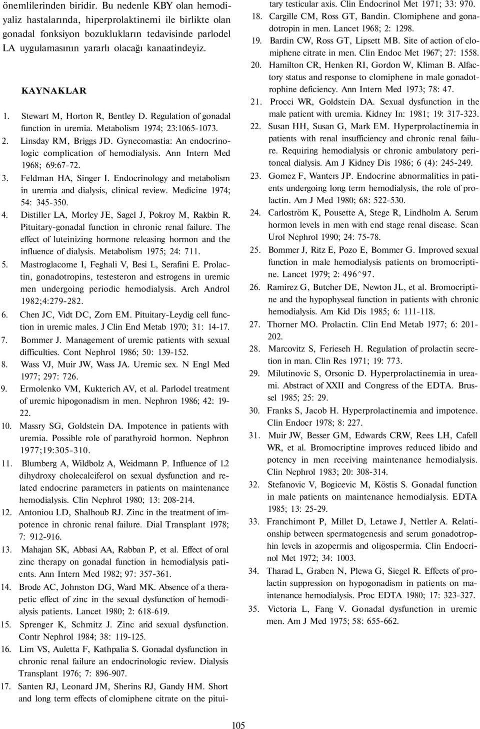 Stewart M, Horton R, Bentley D. Regulation of gonadal function in uremia. Metabolism 1974; 23:1065-1073. 2. Linsday RM, Briggs JD. Gynecomastia: An endocrinologic complication of hemodialysis.
