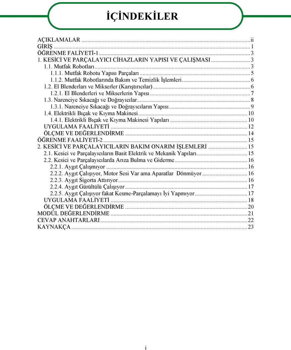 3.1. Narenciye Sıkacağı ve Doğrayıcıların Yapısı...9 1.4. Elektrikli Bıçak ve Kıyma Makinesi...10 1.4.1. Elektrikli Bıçak ve Kıyma Makinesi Yapıları...10 UYGULAMA FAALİYETİ...12 ÖLÇME VE DEĞERLENDİRME.