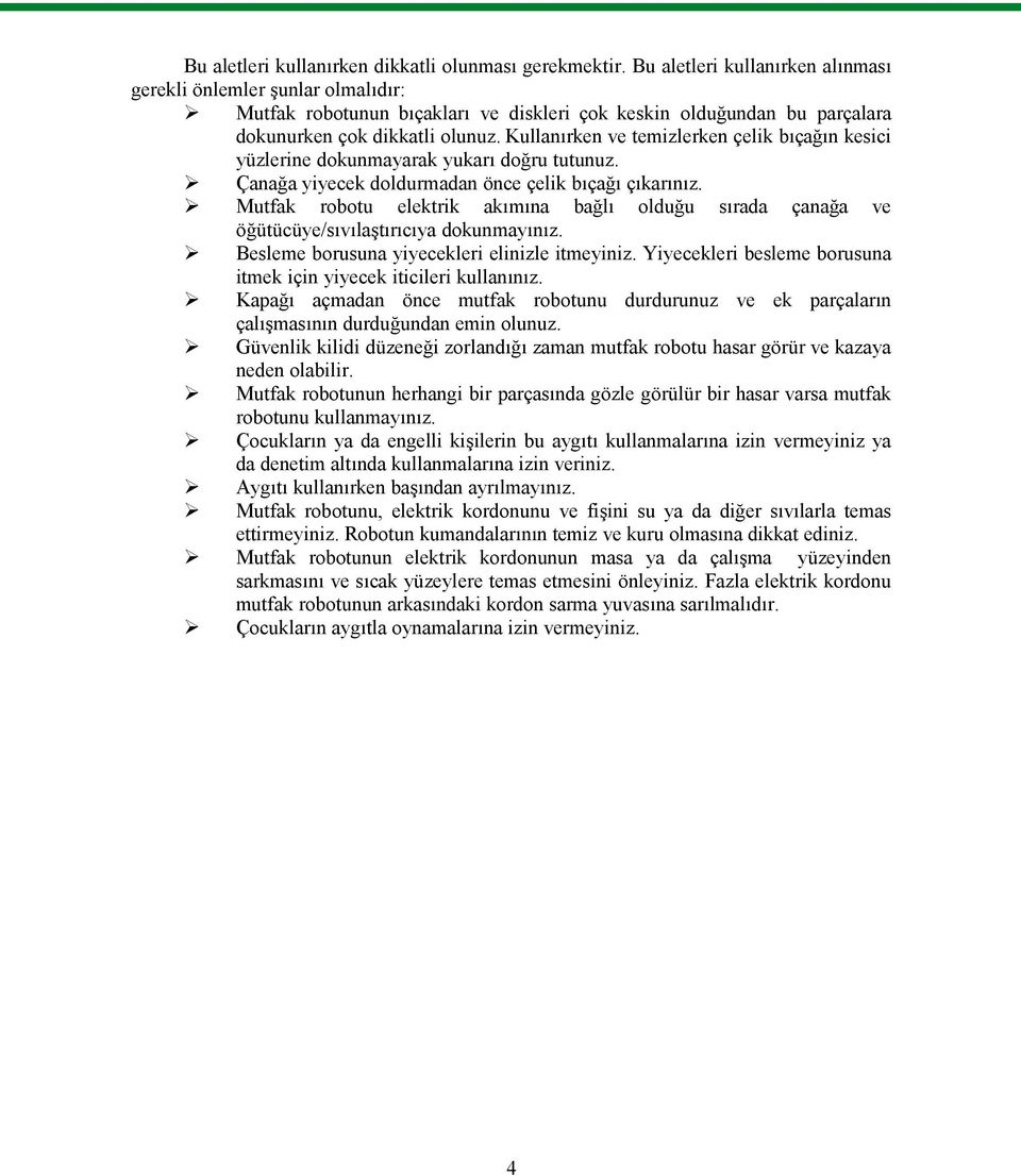 Kullanırken ve temizlerken çelik bıçağın kesici yüzlerine dokunmayarak yukarı doğru tutunuz. Çanağa yiyecek doldurmadan önce çelik bıçağı çıkarınız.