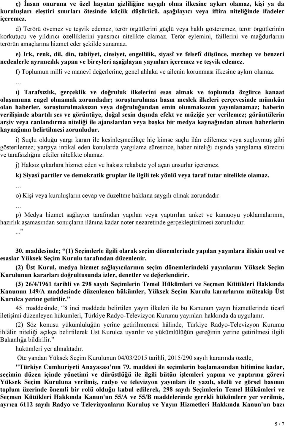 Terör eylemini, faillerini ve mağdurlarını terörün amaçlarına hizmet eder şekilde sunamaz.