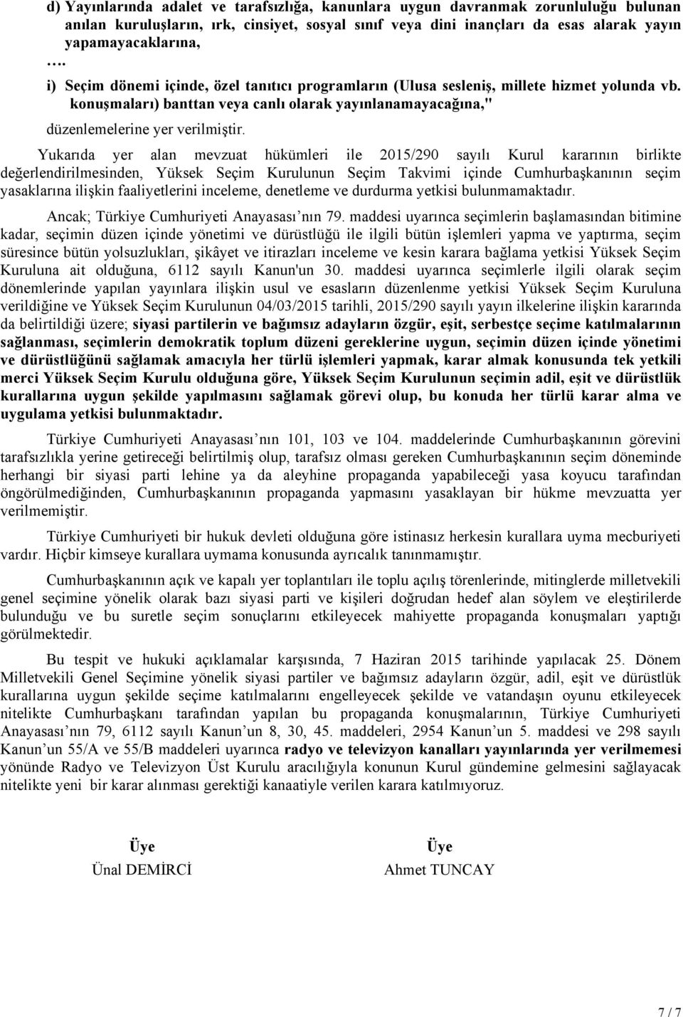 Yukarıda yer alan mevzuat hükümleri ile 2015/290 sayılı Kurul kararının birlikte değerlendirilmesinden, Yüksek Seçim Kurulunun Seçim Takvimi içinde Cumhurbaşkanının seçim yasaklarına ilişkin