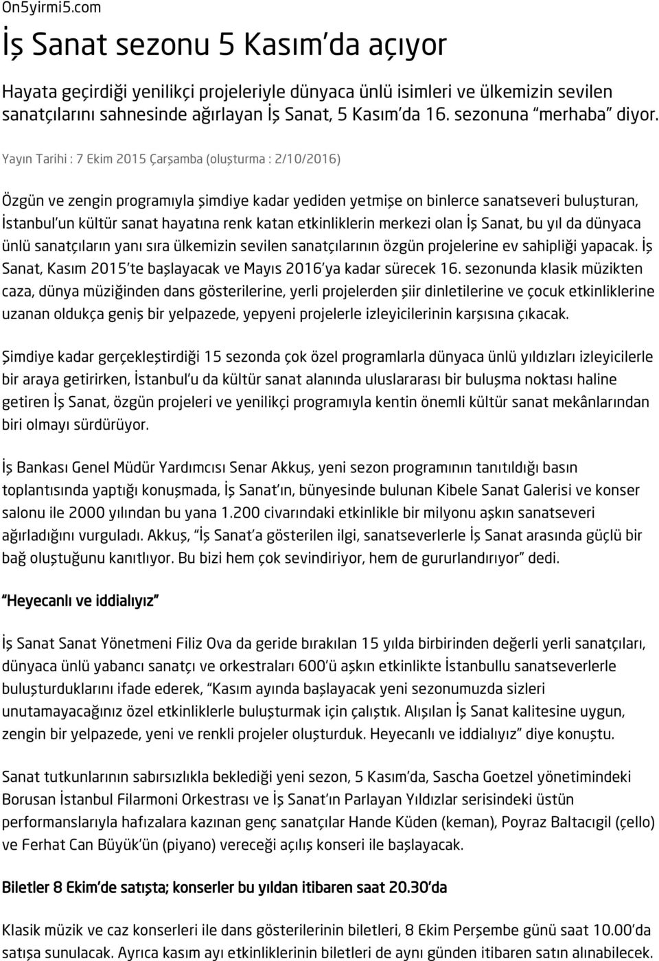 Yayın Tarihi : 7 Ekim 2015 Çarşamba (oluşturma : 2/10/2016) Özgün ve zengin programıyla şimdiye kadar yediden yetmişe on binlerce sanatseveri buluşturan, İstanbul un kültür sanat hayatına renk katan