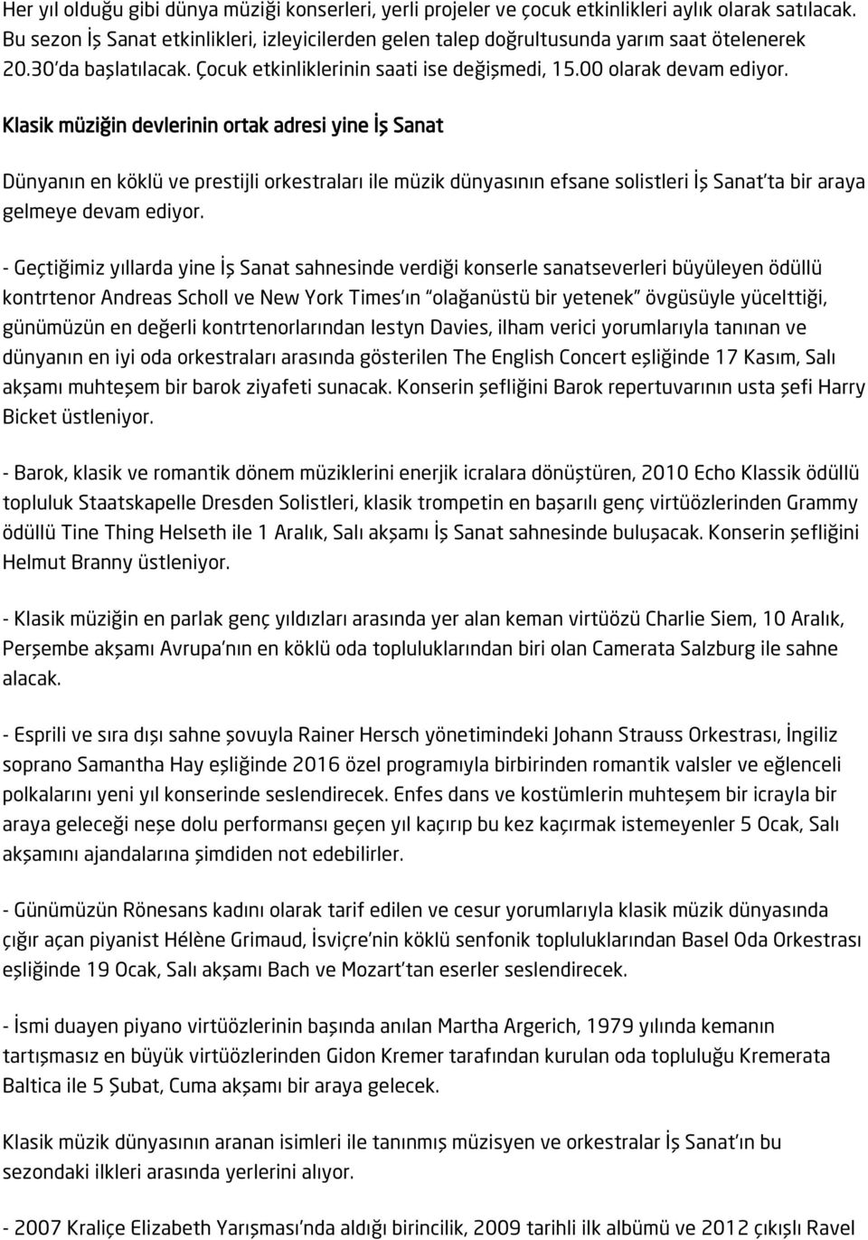 Klasik müziğin devlerinin ortak adresi yine İş Sanat Dünyanın en köklü ve prestijli orkestraları ile müzik dünyasının efsane solistleri İş Sanat ta bir araya gelmeye devam ediyor.