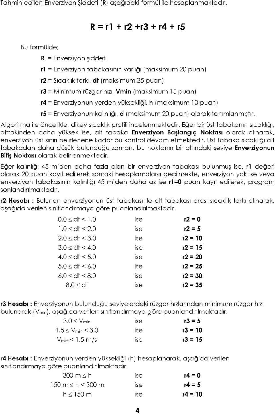 (maksimum 15 puan) r4 = Enverziyonun yerden yüksekliği, h (maksimum 10 puan) r5 = Enverziyonun kalınlığı, d (maksimum 20 puan) olarak tanımlanmıştır.