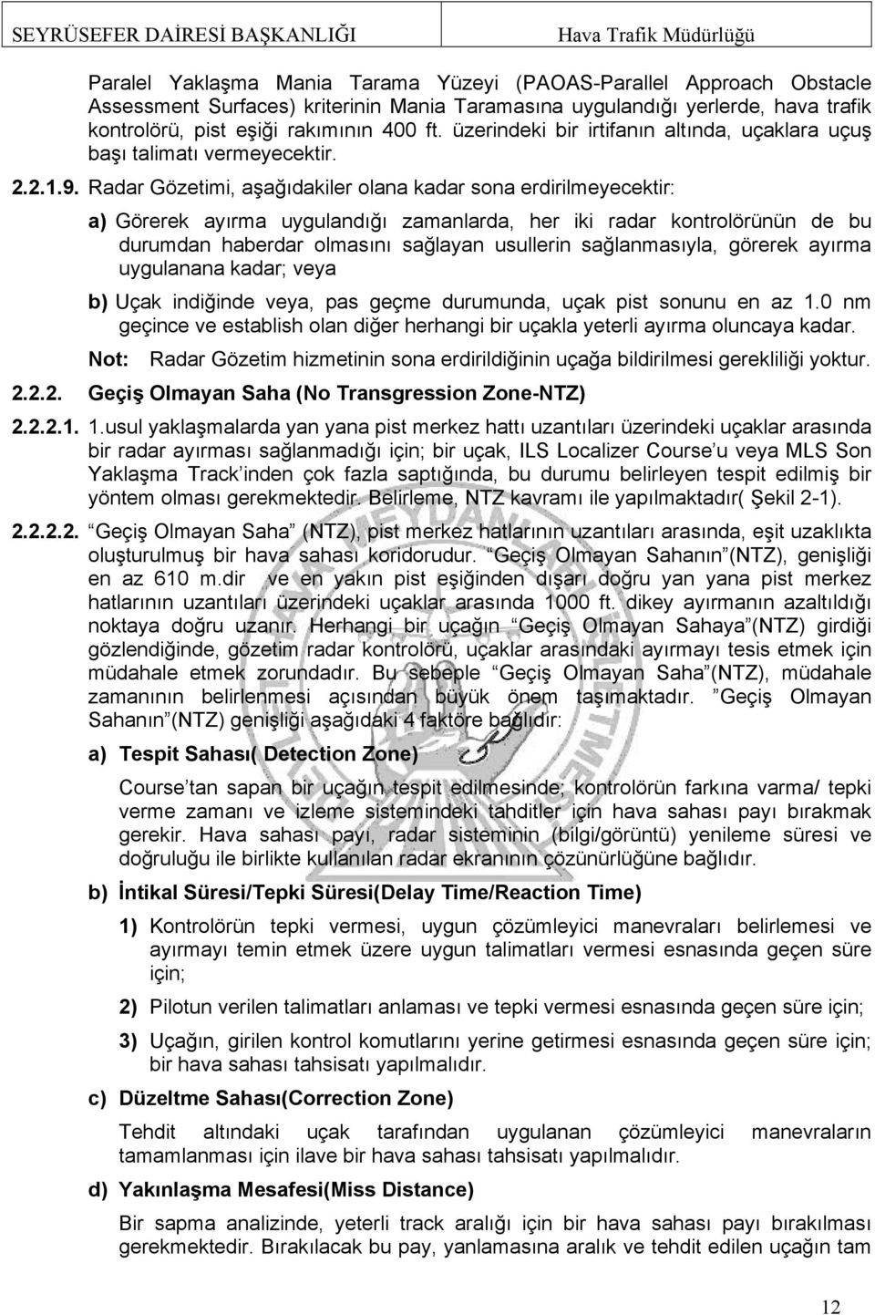 Radar Gözetimi, aşağıdakiler olana kadar sona erdirilmeyecektir: a) Görerek ayırma uygulandığı zamanlarda, her iki radar kontrolörünün de bu durumdan haberdar olmasını sağlayan usullerin