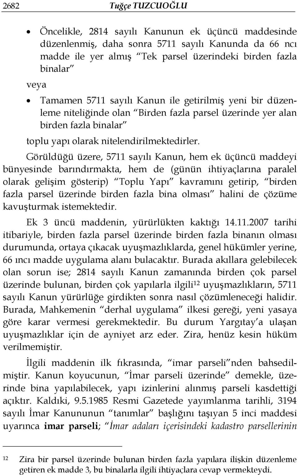 Görüldüğü üzere, 5711 sayılı Kanun, hem ek üçüncü maddeyi bünyesinde barındırmakta, hem de (günün ihtiyaçlarına paralel olarak gelişim gösterip) Toplu Yapı kavramını getirip, birden fazla parsel