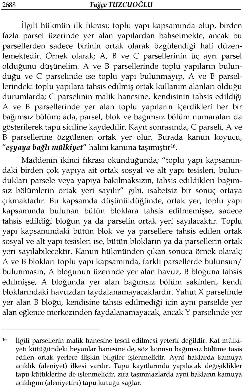 A ve B parsellerinde toplu yapıların bulunduğu ve C parselinde ise toplu yapı bulunmayıp, A ve B parsellerindeki toplu yapılara tahsis edilmiş ortak kullanım alanları olduğu durumlarda; C parselinin