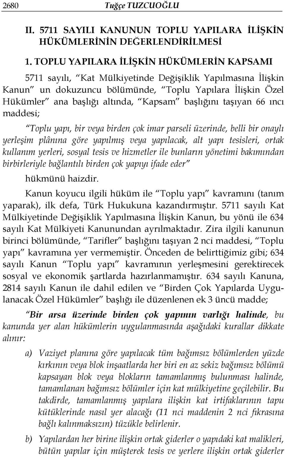 başlığını taşıyan 66 ıncı maddesi; Toplu yapı, bir veya birden çok imar parseli üzerinde, belli bir onaylı yerleşim plânına göre yapılmış veya yapılacak, alt yapı tesisleri, ortak kullanım yerleri,