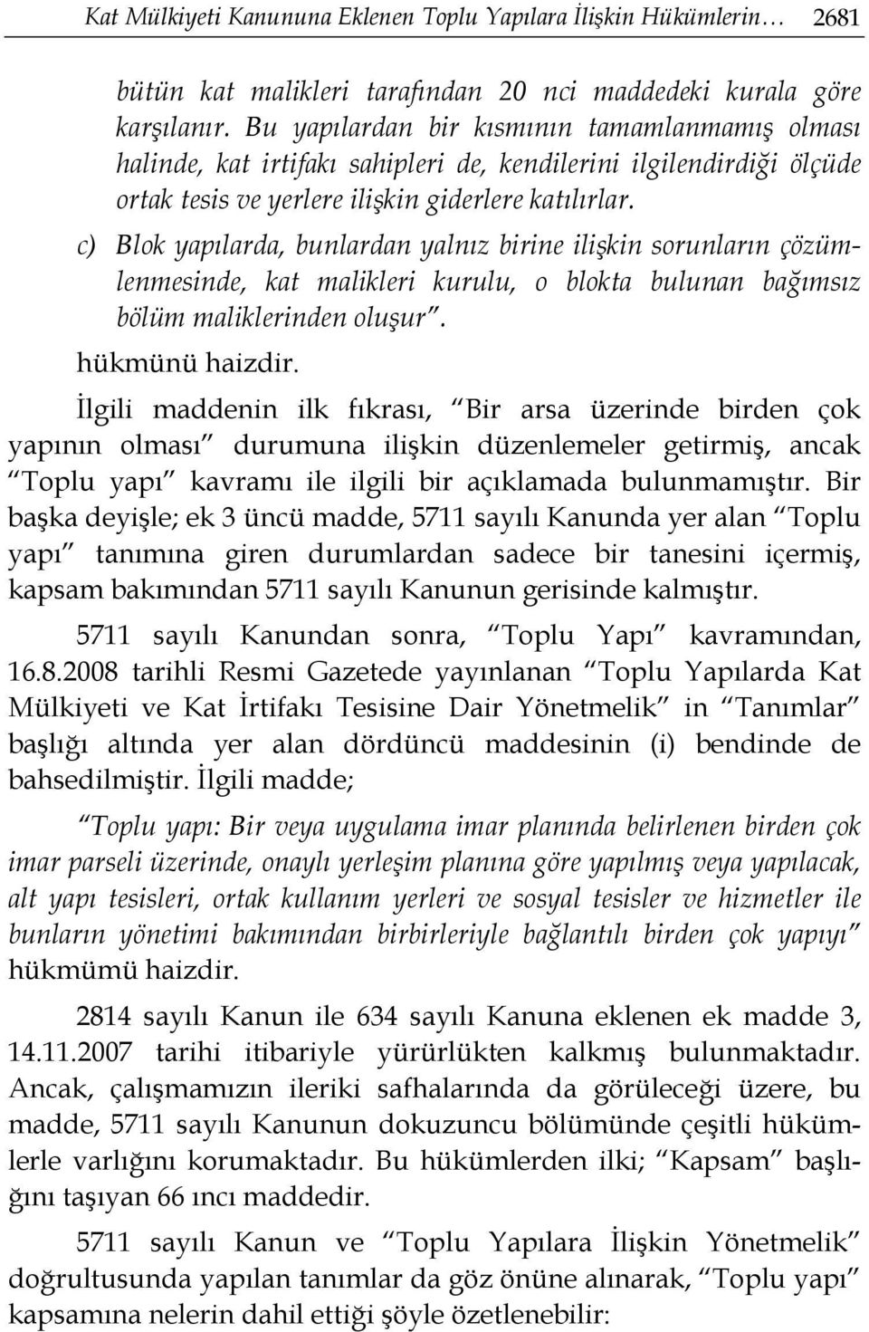 c) Blok yapılarda, bunlardan yalnız birine ilişkin sorunların çözümlenmesinde, kat malikleri kurulu, o blokta bulunan bağımsız bölüm maliklerinden oluşur. hükmünü haizdir.