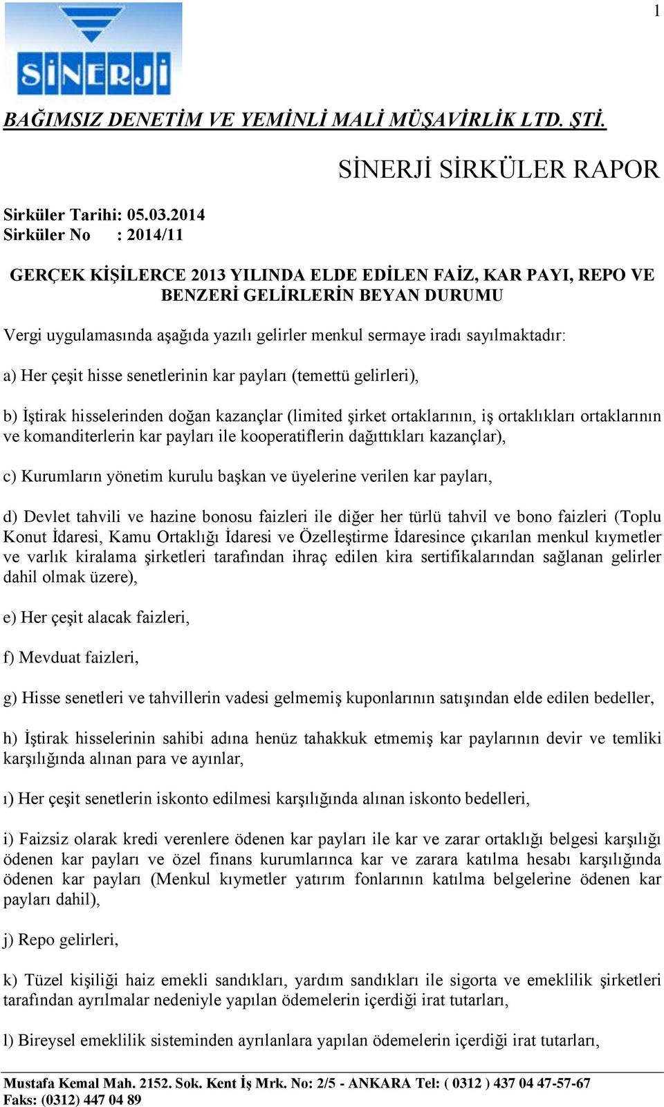 sermaye iradı sayılmaktadır: a) Her çeşit hisse senetlerinin kar payları (temettü gelirleri), b) İştirak hisselerinden doğan kazançlar (limited şirket ortaklarının, iş ortaklıkları ortaklarının ve