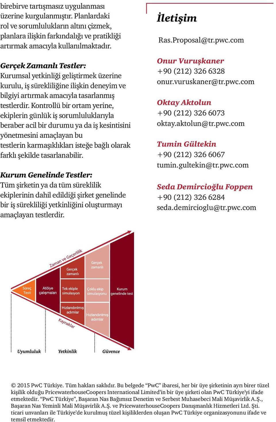 Kontrollü bir ortam yerine, ekiplerin günlük iş sorumluluklarıyla beraber acil bir durumu ya da iş kesintisini yönetmesini amaçlayan bu testlerin karmaşıklıkları isteğe bağlı olarak farklı şekilde