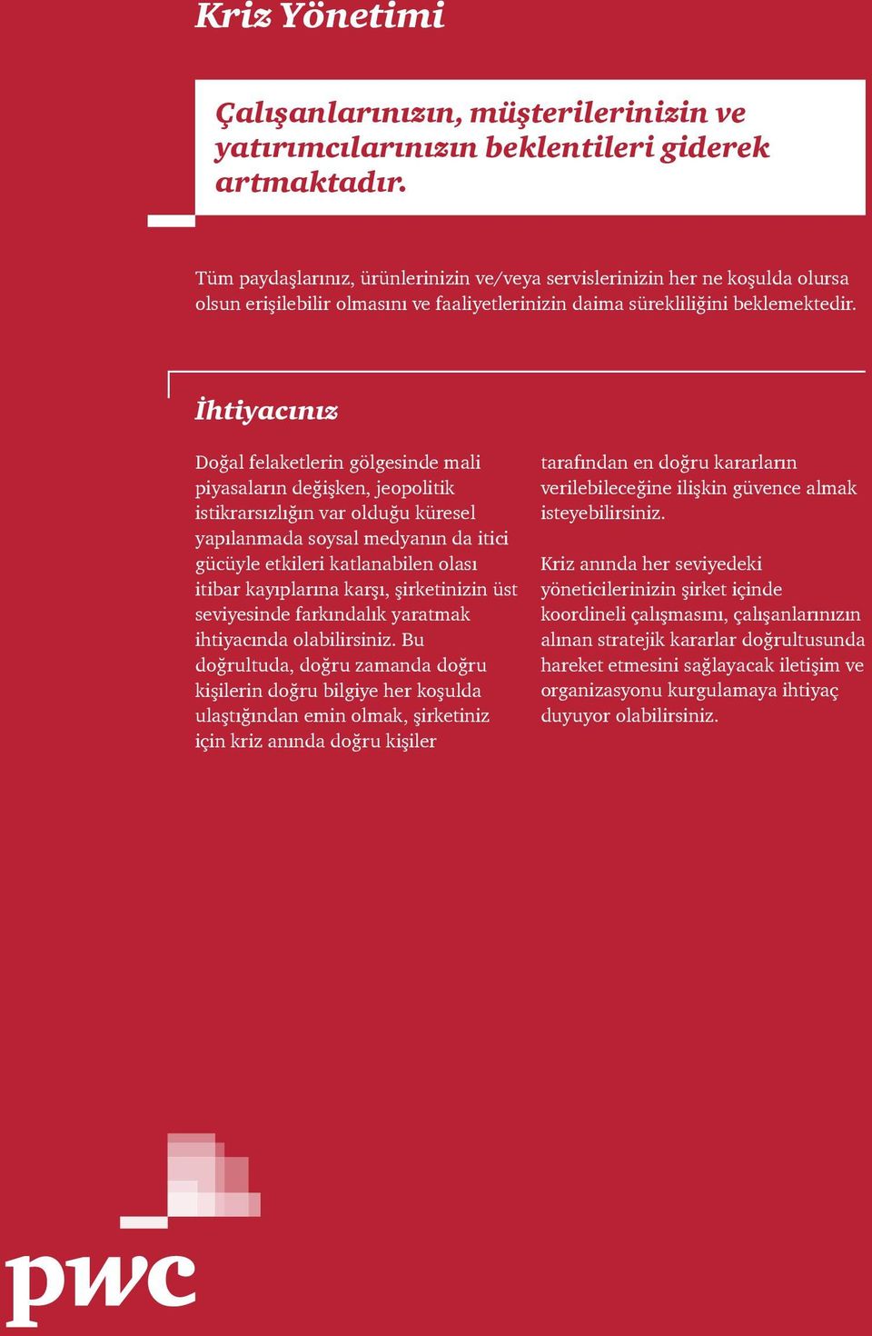 İhtiyacınız Doğal felaketlerin gölgesinde mali piyasaların değişken, jeopolitik istikrarsızlığın var olduğu küresel yapılanmada soysal medyanın da itici gücüyle etkileri katlanabilen olası itibar