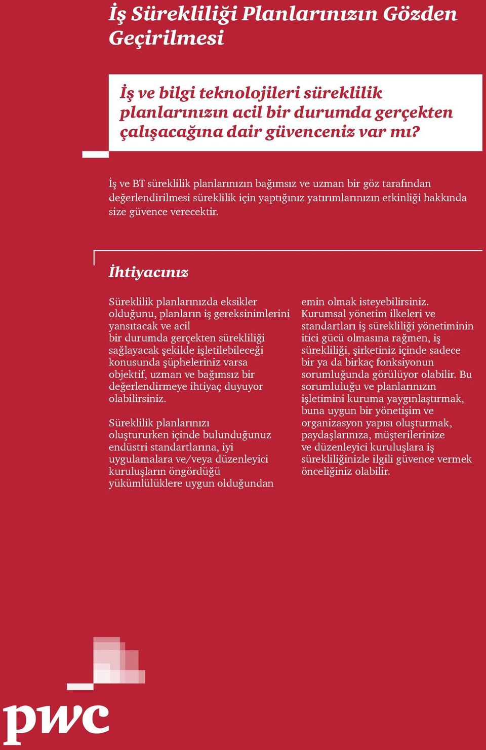 İhtiyacınız Süreklilik planlarınızda eksikler olduğunu, planların iş gereksinimlerini yansıtacak ve acil bir durumda gerçekten sürekliliği sağlayacak şekilde işletilebileceği konusunda şüpheleriniz