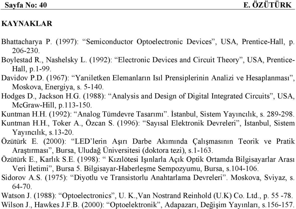 (1988): Analysis and Design of Digial negaed Cicuis, USA, cgaw-hill, p.113-15. Kunan H.H. (199): Analog Tüdeve Tasaıı. İsanbul, Sise Yayıncılık, s. 89-98. Kunan H.H., Toke A., Özcan S.