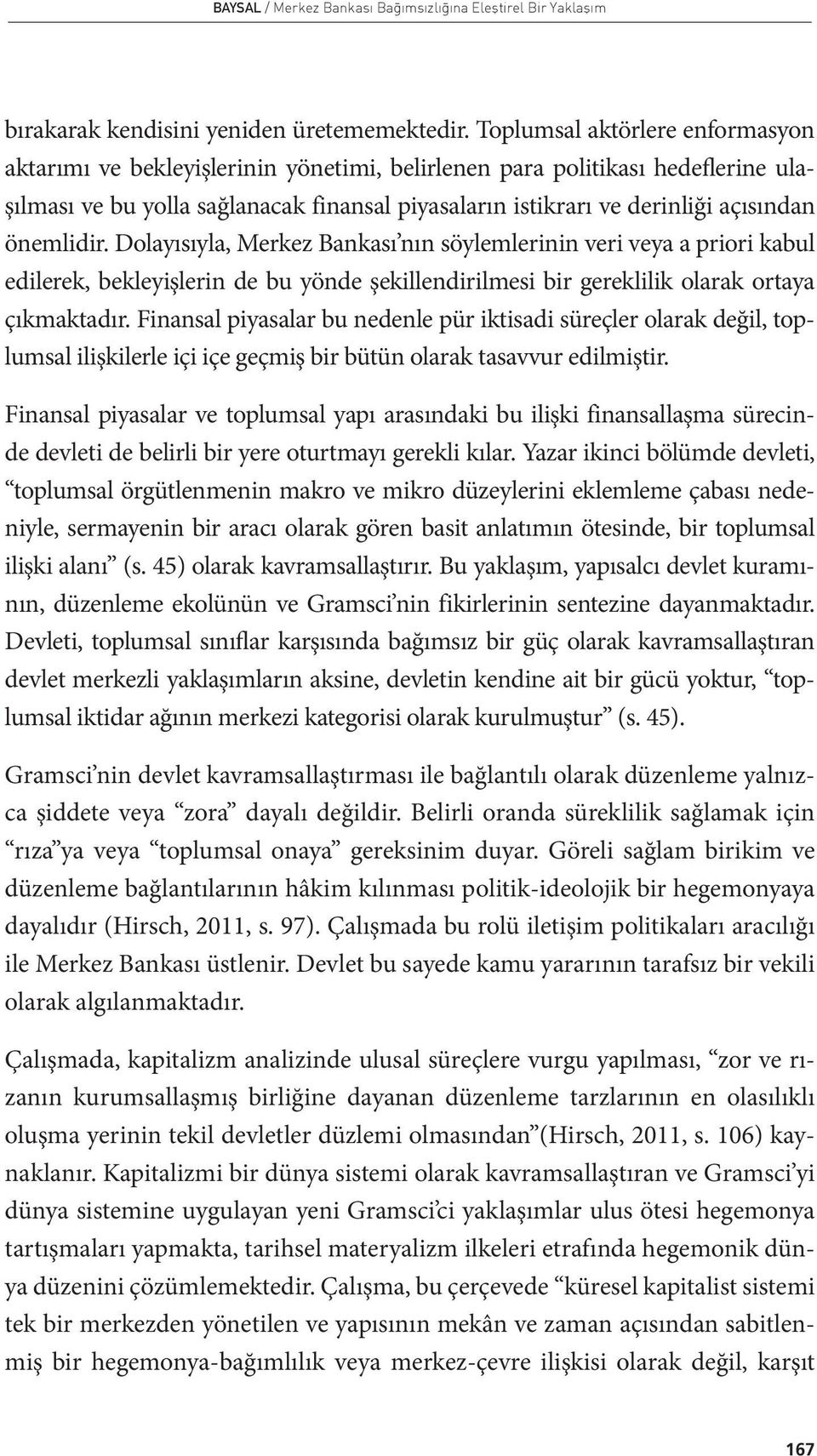 önemlidir. Dolayısıyla, Merkez Bankası nın söylemlerinin veri veya a priori kabul edilerek, bekleyişlerin de bu yönde şekillendirilmesi bir gereklilik olarak ortaya çıkmaktadır.