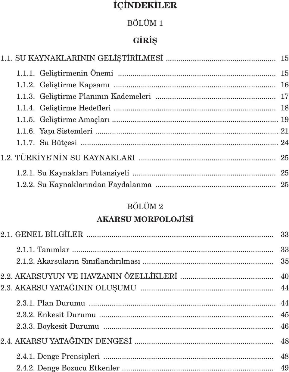 .. 25 BÖLÜM 2 AKARSU MORFOLOJ S 2.1. GENEL B LG LER... 33 2.1.1. Tan mlar... 33 2.1.2. Akarsular n S n fland r lmas... 35 2.2. AKARSUYUN VE HAVZANIN ÖZELL KLER... 40 2.3. AKARSU YATA ININ OLUfiUMU.