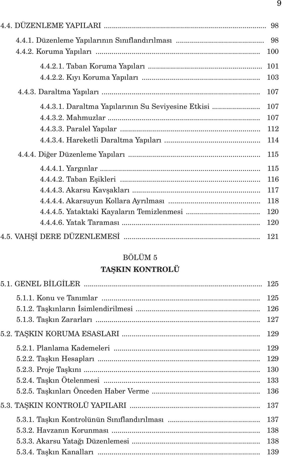 .. 115 4.4.4.1. Yarg nlar... 115 4.4.4.2. Taban Eflikleri... 116 4.4.4.3. Akarsu Kavflaklar... 117 4.4.4.4. Akarsuyun Kollara Ayr lmas... 118 4.4.4.5. Yataktaki Kayalar n Temizlenmesi... 120 4.4.4.6. Yatak Taramas.