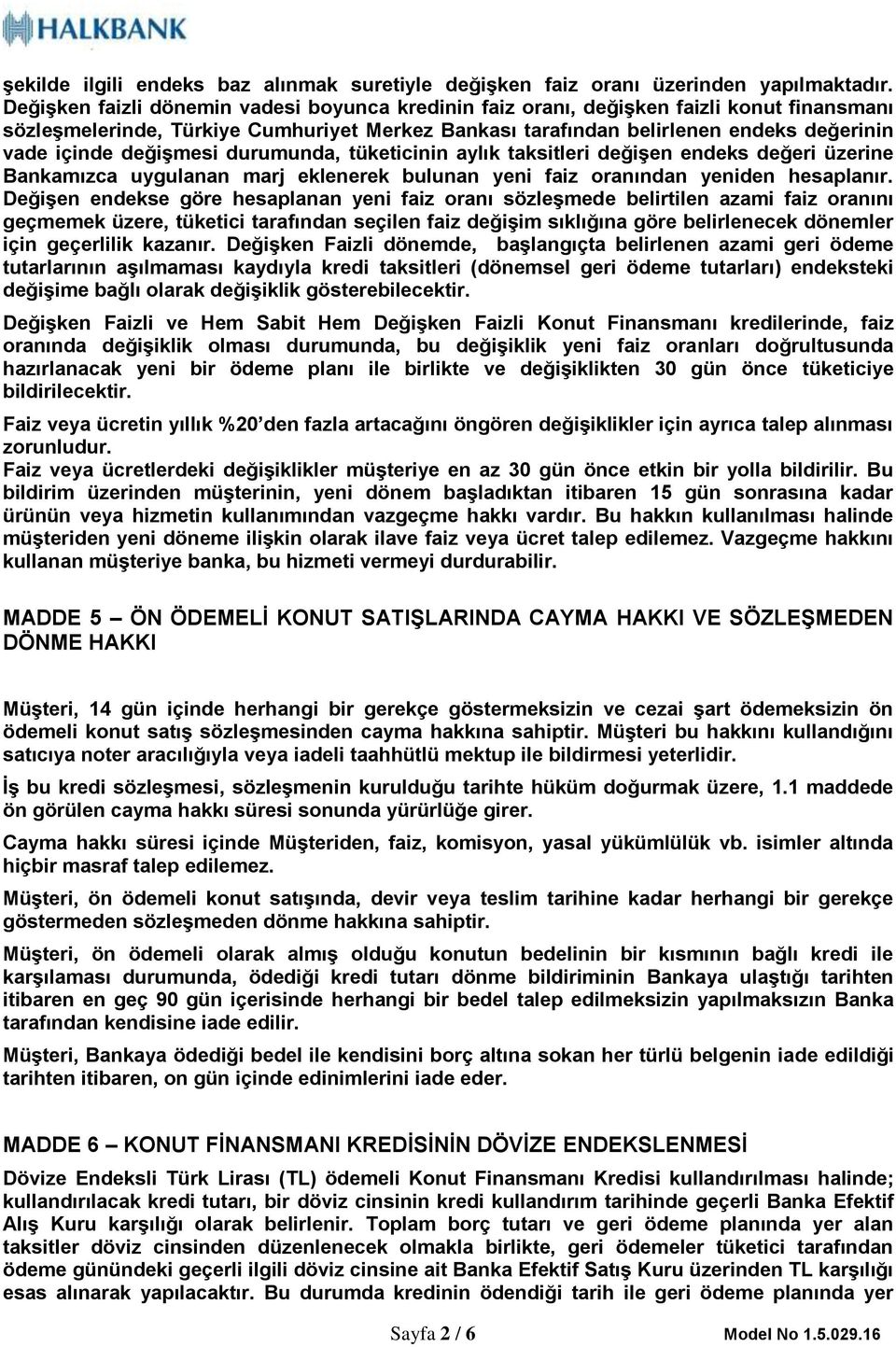 değişmesi durumunda, tüketicinin aylık taksitleri değişen endeks değeri üzerine Bankamızca uygulanan marj eklenerek bulunan yeni faiz oranından yeniden hesaplanır.