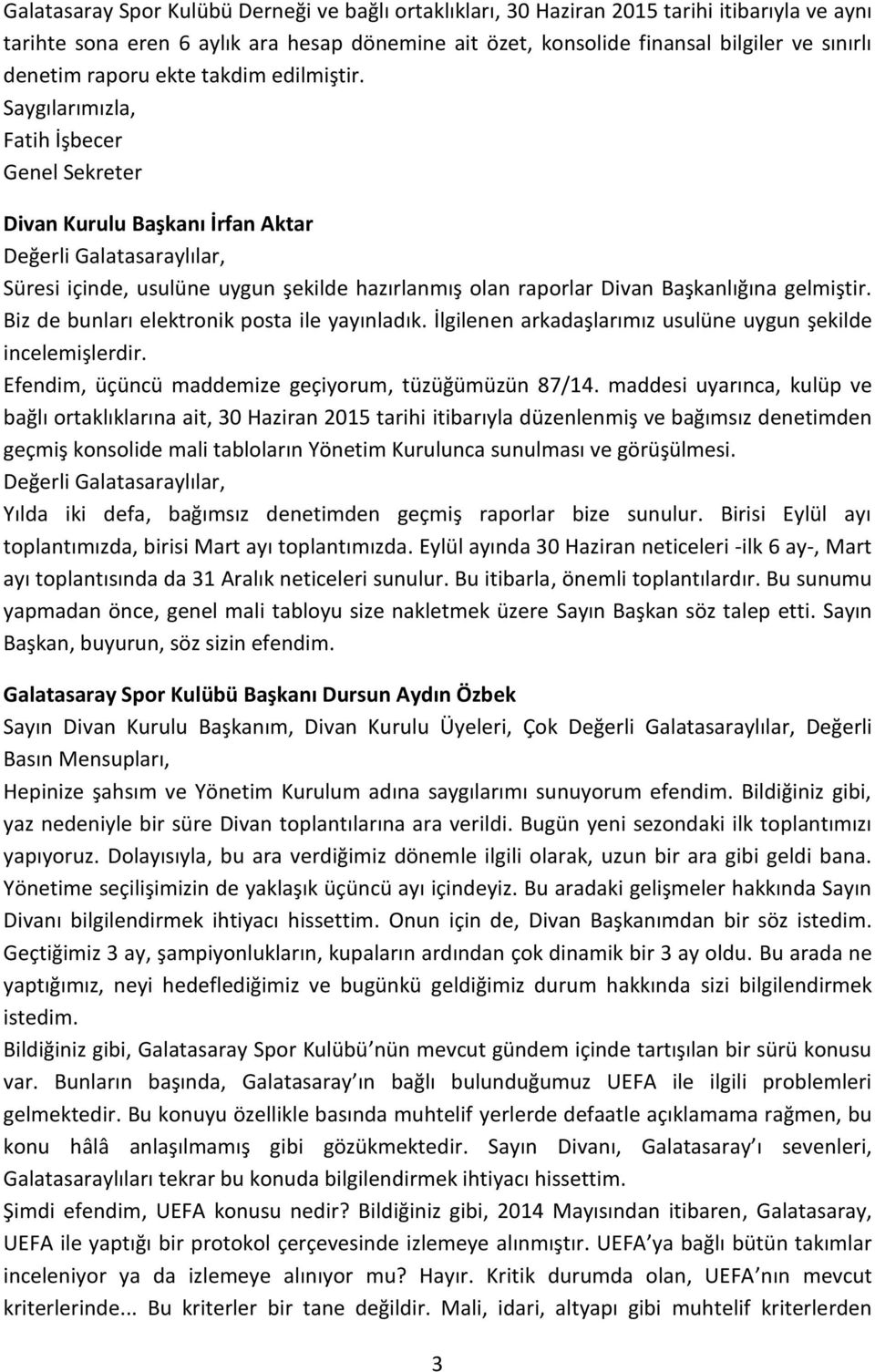 Saygılarımızla, Fatih İşbecer Genel Sekreter Divan Kurulu Başkanı İrfan Aktar Değerli Galatasaraylılar, Süresi içinde, usulüne uygun şekilde hazırlanmış olan raporlar Divan Başkanlığına gelmiştir.