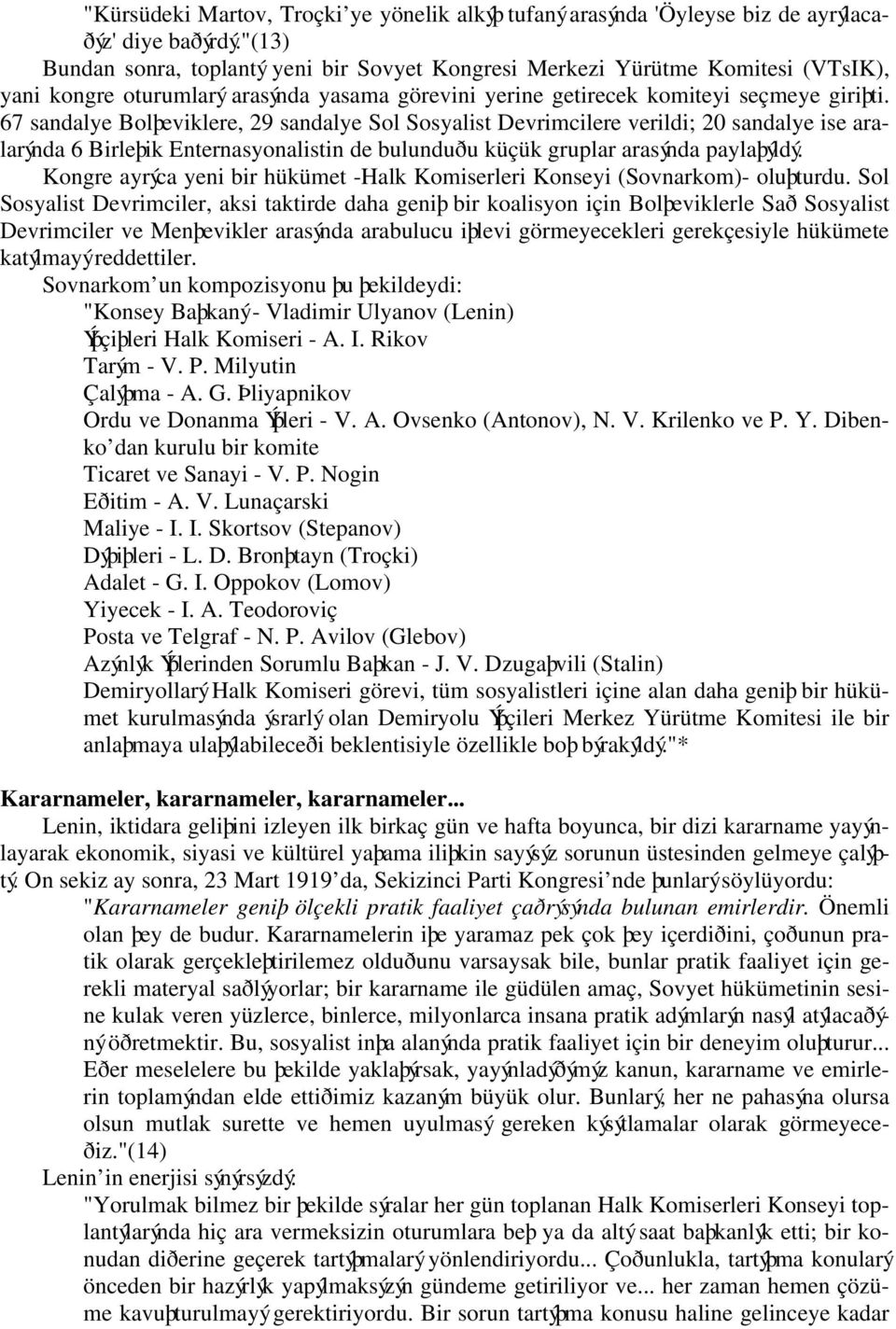 67 sandalye Bolþeviklere, 29 sandalye Sol Sosyalist Devrimcilere verildi; 20 sandalye ise aralarýnda 6 Birleþik Enternasyonalistin de bulunduðu küçük gruplar arasýnda paylaþýldý.