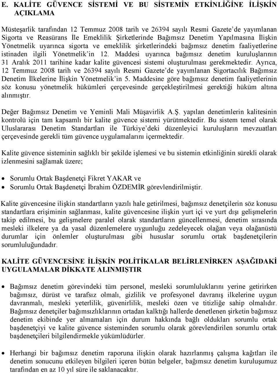 Maddesi uyarınca bağımsız denetim kuruluşlarının 31 Aralık 2011 tarihine kadar kalite güvencesi sistemi oluşturulması gerekmektedir.