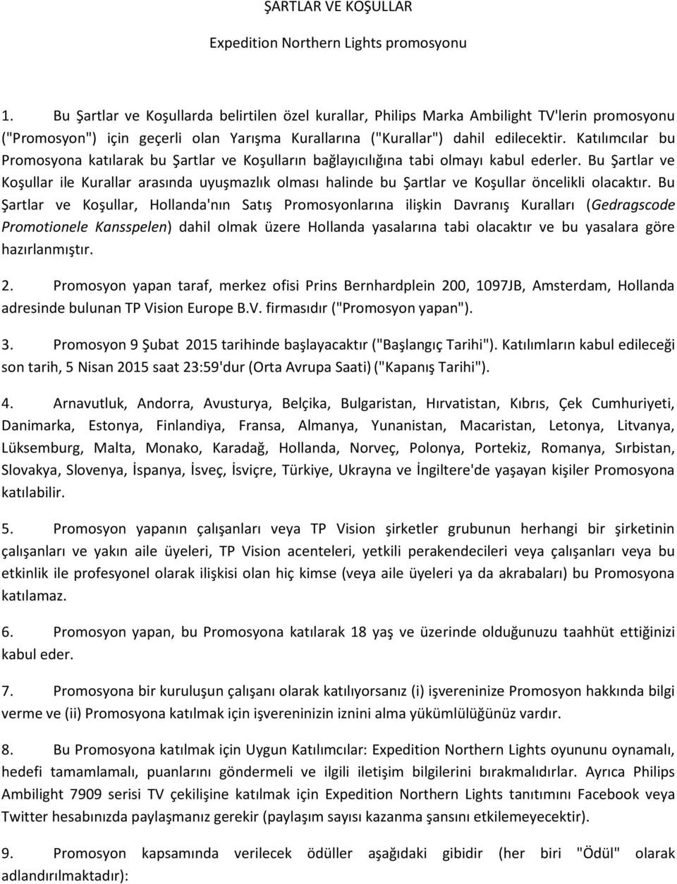 Katılımcılar bu Promosyona katılarak bu Şartlar ve Koşulların bağlayıcılığına tabi olmayı kabul ederler.