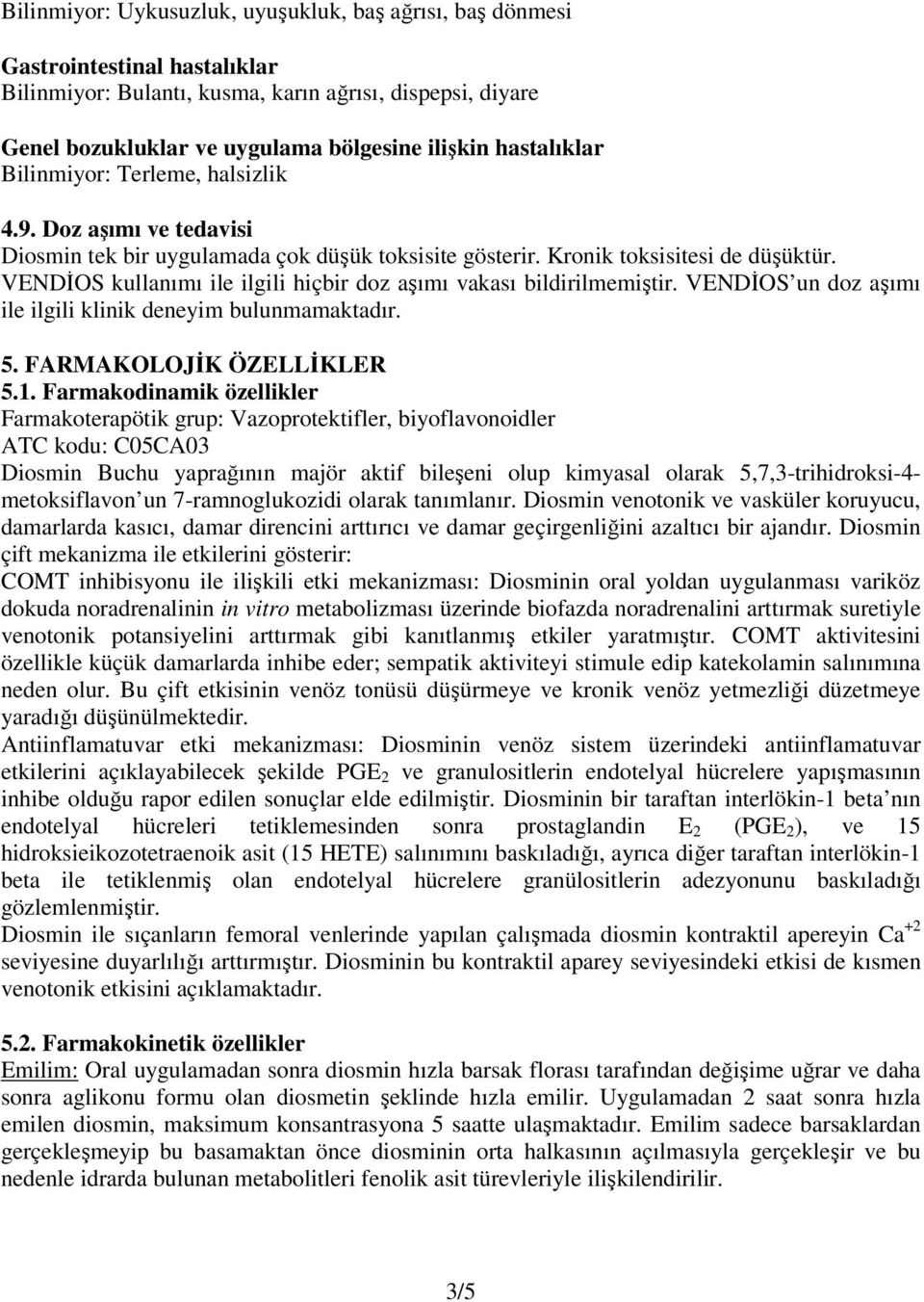 VENDİOS kullanımı ile ilgili hiçbir doz aşımı vakası bildirilmemiştir. VENDİOS un doz aşımı ile ilgili klinik deneyim bulunmamaktadır. 5. FARMAKOLOJİK ÖZELLİKLER 5.1.