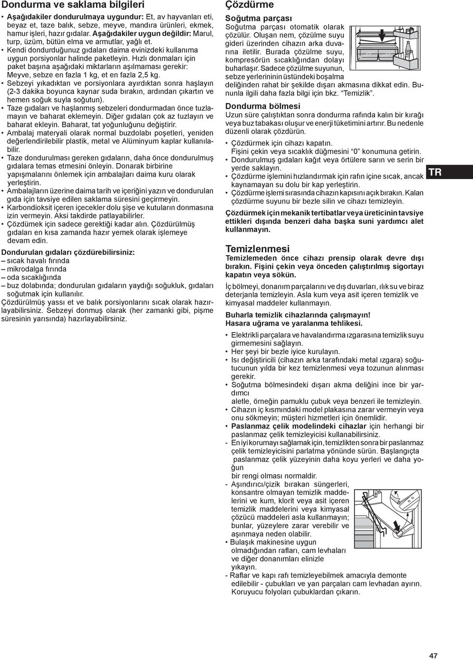 Hızlı donmaları için paket başına aşağıdaki miktarların aşılmaması gerekir: Meyve, sebze en fazla 1 kg, et en fazla 2,5 kg.