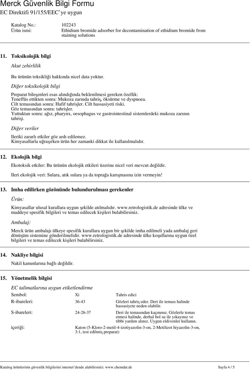 Cilt temasından sonra: Hafif tahrişler. Cilt hassasiyeti riski. Göz temasından sonra: tahrişler. Yuttuktan sonra: ağız, pharynx, oesophagus ve gastrointestinal sistemlerdeki mukoza zarının tahrişi.