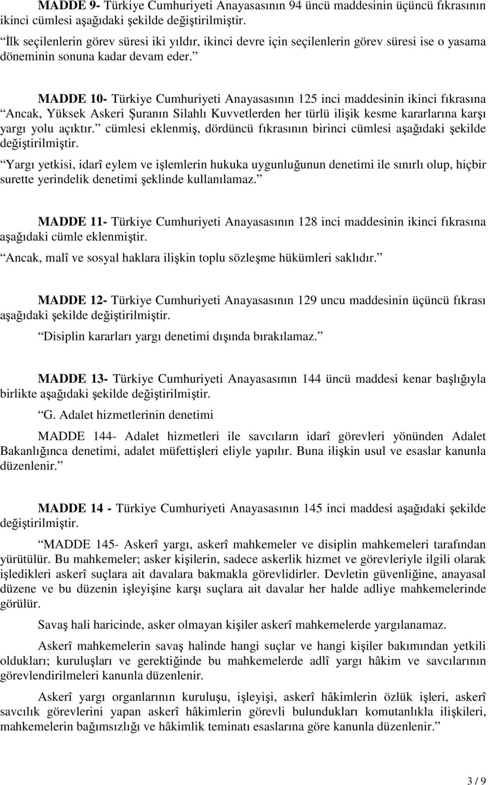 MADDE 10- Türkiye Cumhuriyeti Anayasasının 125 inci maddesinin ikinci fıkrasına Ancak, Yüksek Askeri Şuranın Silahlı Kuvvetlerden her türlü ilişik kesme kararlarına karşı yargı yolu açıktır.