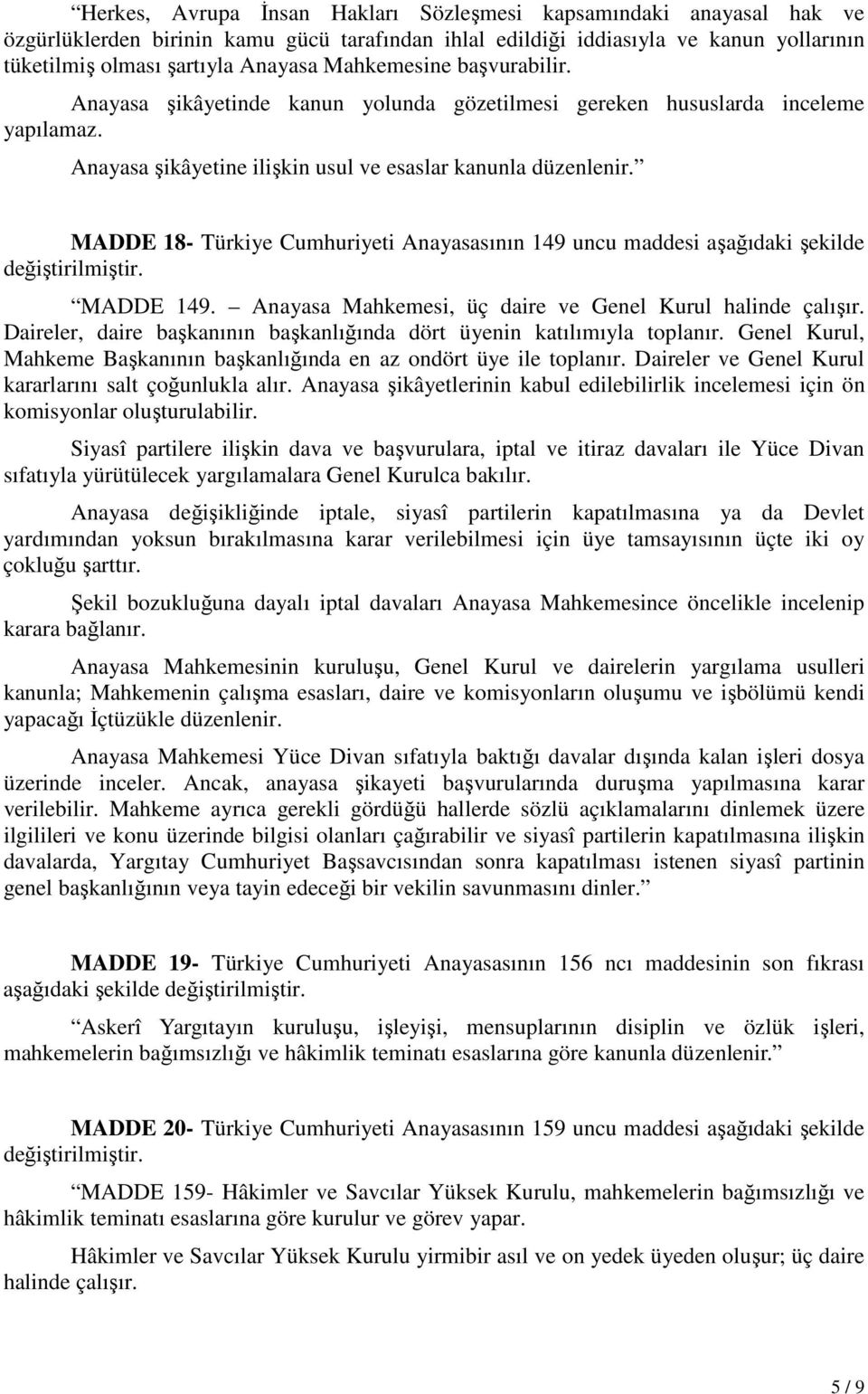 MADDE 18- Türkiye Cumhuriyeti Anayasasının 149 uncu maddesi aşağıdaki şekilde MADDE 149. Anayasa Mahkemesi, üç daire ve Genel Kurul halinde çalışır.