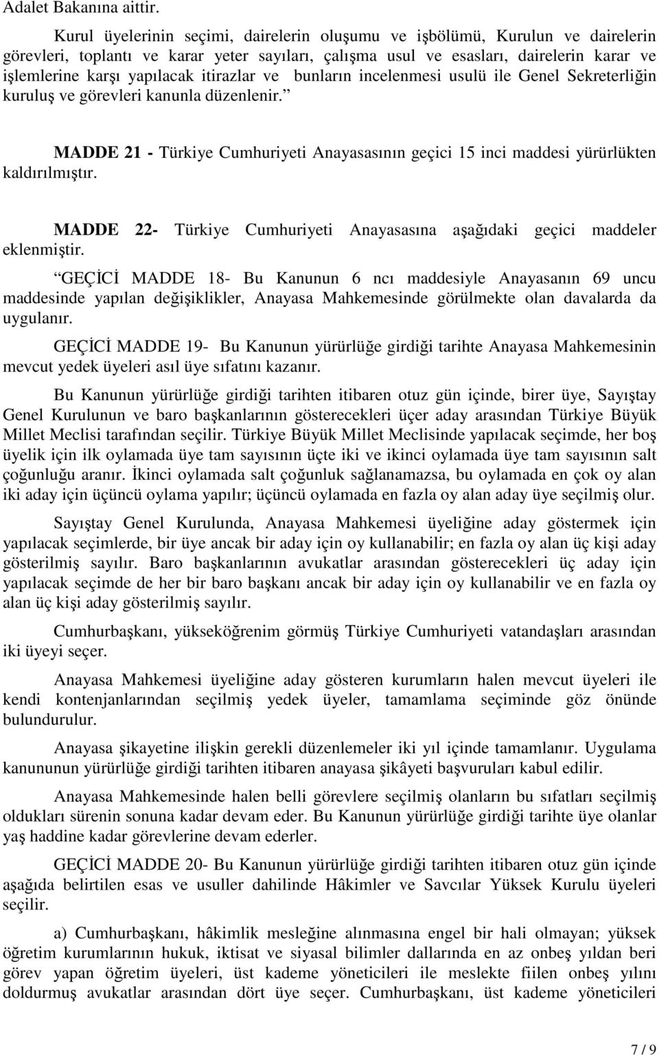 itirazlar ve bunların incelenmesi usulü ile Genel Sekreterliğin kuruluş ve görevleri kanunla düzenlenir. MADDE 21 - Türkiye Cumhuriyeti Anayasasının geçici 15 inci maddesi yürürlükten kaldırılmıştır.