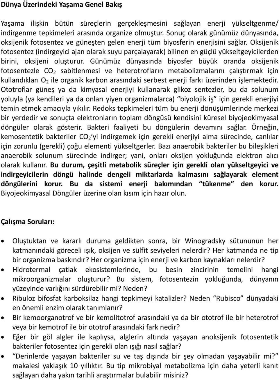 Oksijenik fotosentez (indirgeyici ajan olarak suyu parçalayarak) bilinen en güçlü yükseltgeyicilerden birini, oksijeni oluşturur.