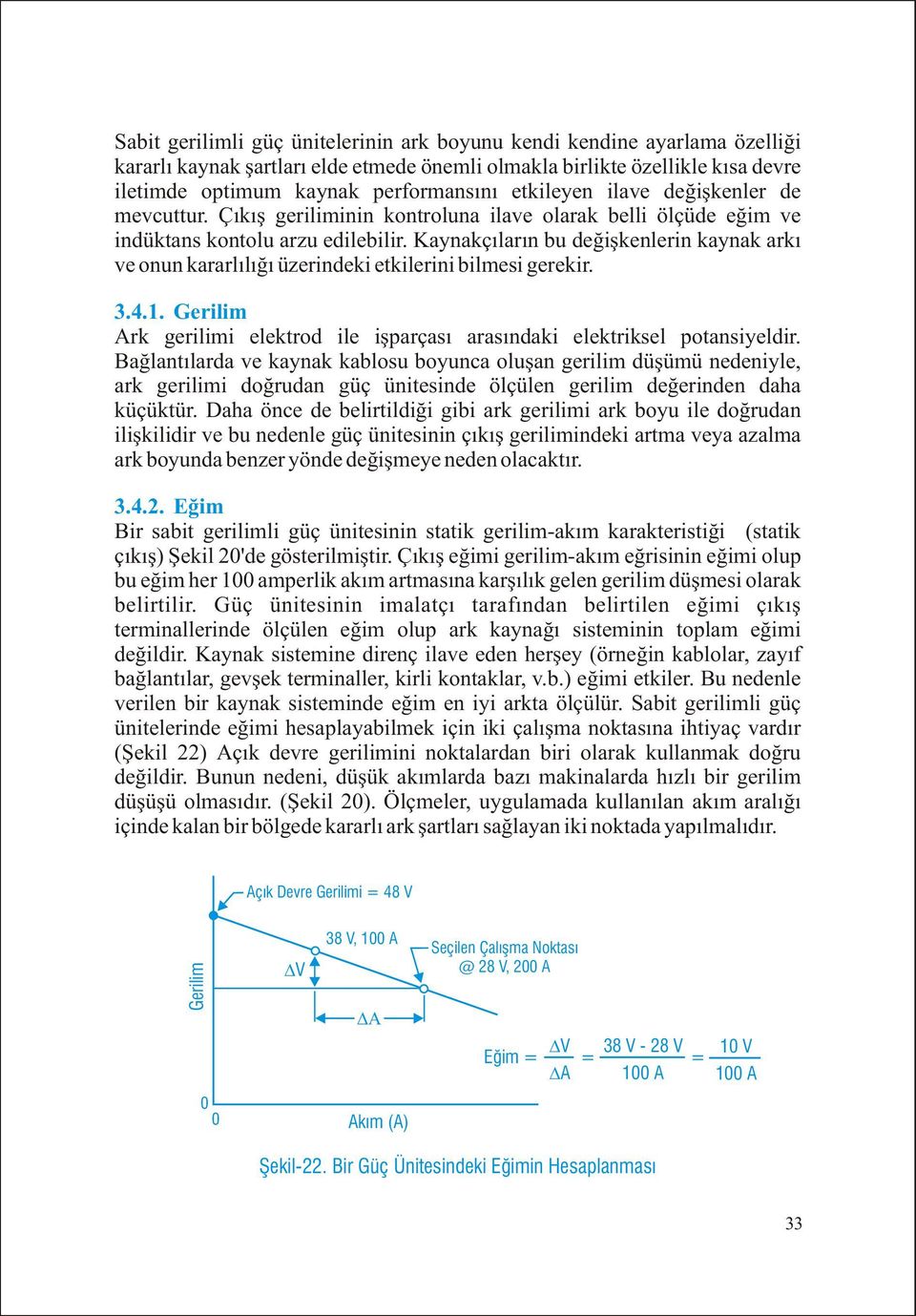 Kaynakçýlarýn bu deðiþkenlerin kaynak arký ve onun kararlýlýðý üzerindeki etkilerini bilmesi gerekir. 3.4.1. Gerilim Ark gerilimi elektrod ile iþparçasý arasýndaki elektriksel potansiyeldir.