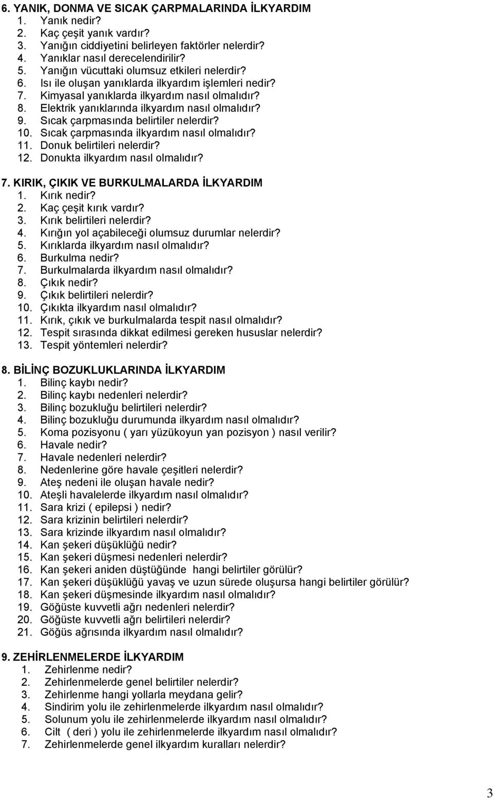 Elektrik yanıklarında ilkyardım nasıl olmalıdır? 9. Sıcak çarpmasında belirtiler nelerdir? 10. Sıcak çarpmasında ilkyardım nasıl olmalıdır? 11. Donuk belirtileri nelerdir? 12.