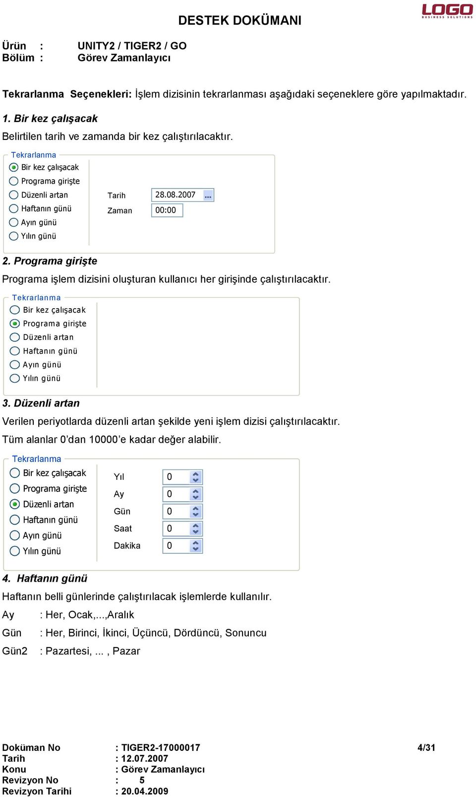 Programa girişte Programa işlem dizisini oluşturan kullanıcı her girişinde çalıştırılacaktır. Tekrarlanma Bir kez çalışacak Programa girişte Düzenli artan Haftanın günü Ayın günü Yılın günü 3.