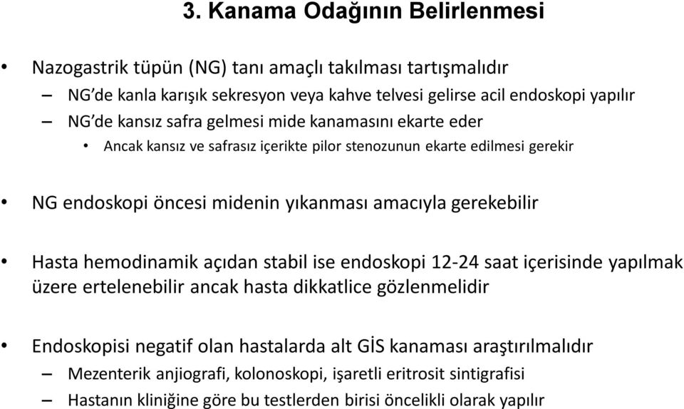 gerekebilir Hasta hemodinamik açıdan stabil ise endoskopi 12-24 saat içerisinde yapılmak üzere ertelenebilir ancak hasta dikkatlice gözlenmelidir Endoskopisi negatif olan