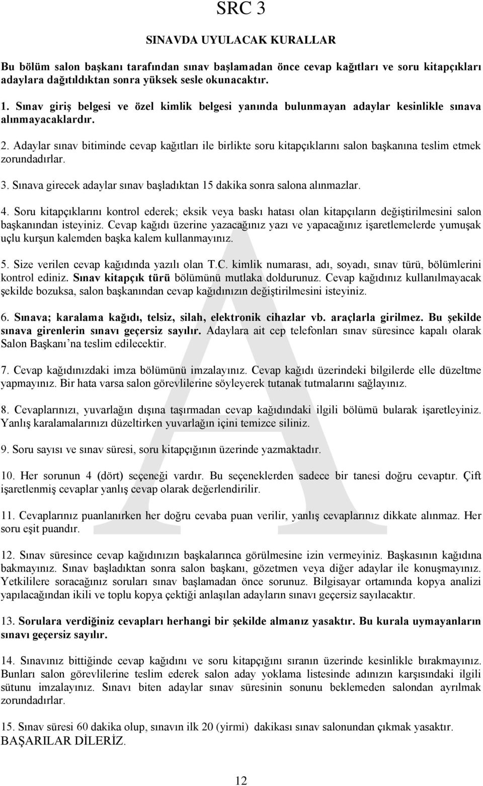 Adaylar sınav bitiminde cevap kağıtları ile birlikte soru kitapçıklarını salon başkanına teslim etmek zorundadırlar. 3. Sınava girecek adaylar sınav başladıktan 15 dakika sonra salona alınmazlar. 4.