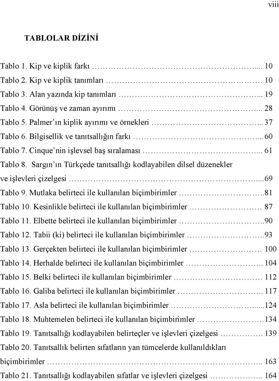 Sargın ın Türkçede tanıtsallığı kodlayabilen dilsel düzenekler ve işlevleri çizelgesi... 69 Tablo 9. Mutlaka belirteci ile kullanılan biçimbirimler.. 81 Tablo 10.