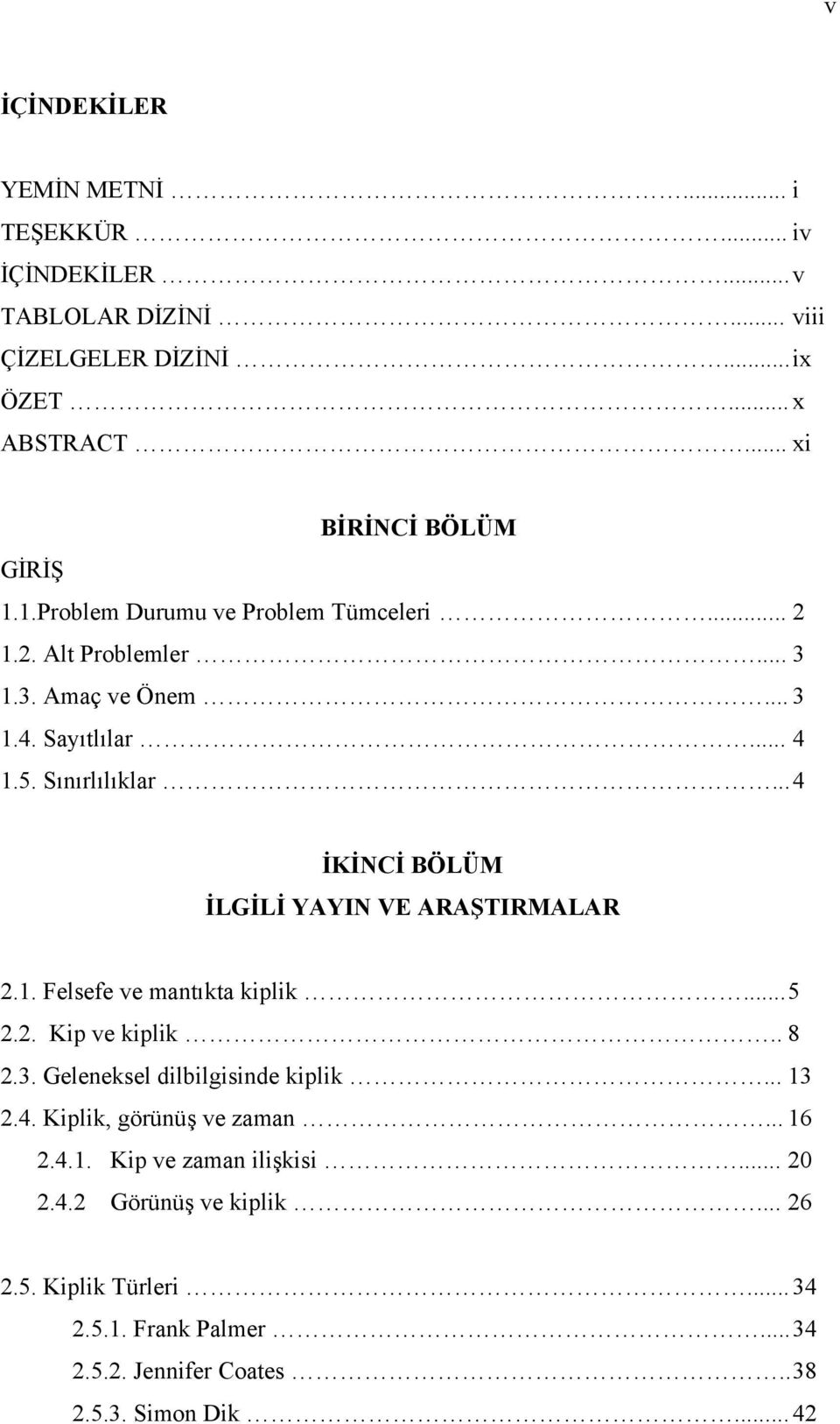 .. 4 İKİNCİ BÖLÜM İLGİLİ YAYIN VE ARAŞTIRMALAR 2.1. Felsefe ve mantıkta kiplik... 5 2.2. Kip ve kiplik.. 8 2.3. Geleneksel dilbilgisinde kiplik... 13 2.4. Kiplik, görünüş ve zaman.