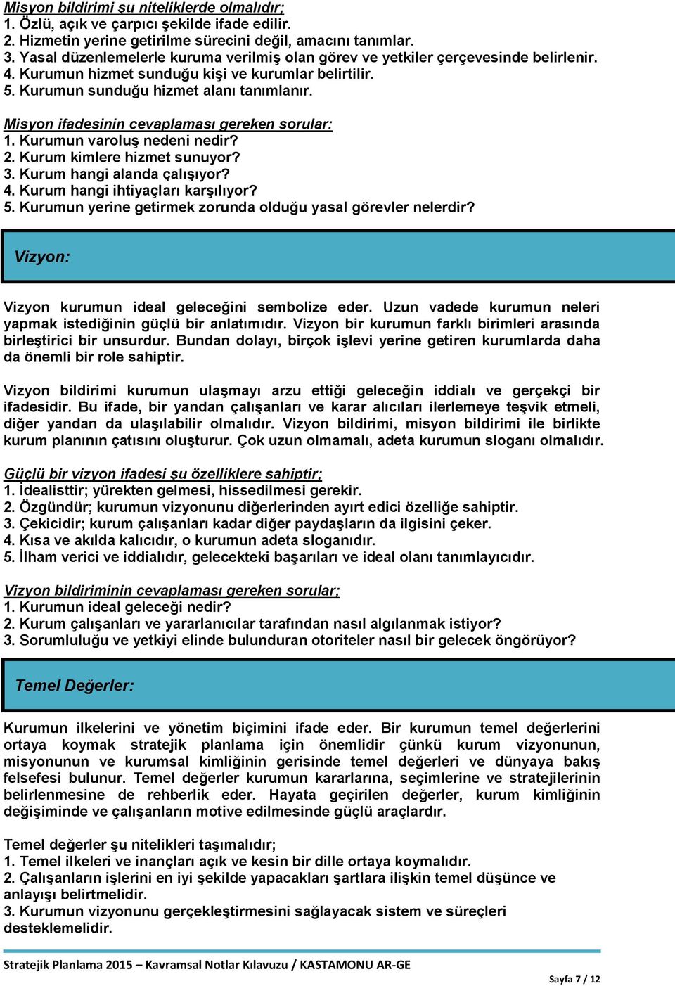 Misyon ifadesinin cevaplaması gereken sorular: 1. Kurumun varoluş nedeni nedir? 2. Kurum kimlere hizmet sunuyor? 3. Kurum hangi alanda çalışıyor? 4. Kurum hangi ihtiyaçları karşılıyor? 5.