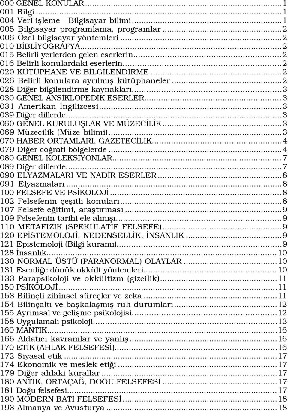 ..3 030 GENEL ANSÜKLOPEDÜK ESERLER... 3 031 Amerikan Üngilizcesi...3 039 DiÛer dillerde...3 060 GENEL KURULUÞLAR VE M ZECÜLÜK...3 069 MŸzecilik (MŸze bilimi)...3 070 HABER ORTAMLARI, GAZETECÜLÜK.