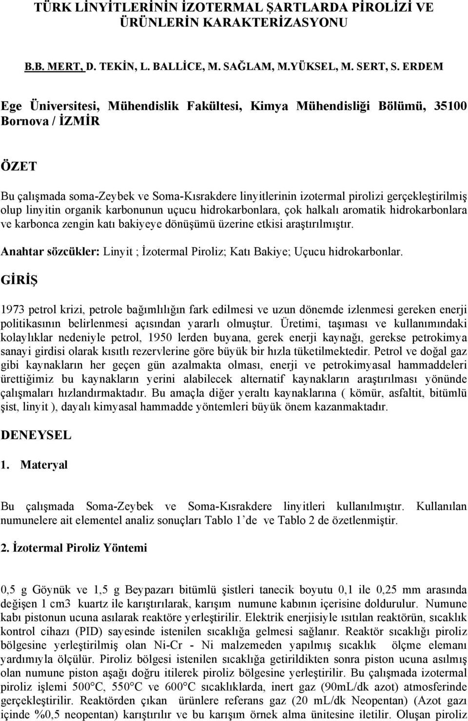 linyitin organik karbonunun uçucu hidrokarbonlara, çok halkalı aromatik hidrokarbonlara ve karbonca zengin katı bakiyeye dönüşümü üzerine etkisi araştırılmıştır.