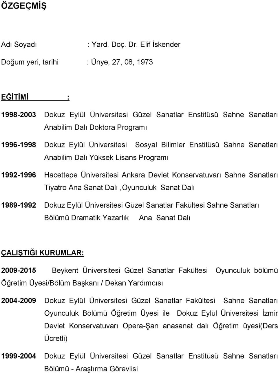Üniversitesi Sosyal Bilimler Enstitüsü Sahne Sanatları Anabilim Dalı Yüksek Lisans Programı 1992-1996 Hacettepe Üniversitesi Ankara Devlet Konservatuvarı Sahne Sanatları Tiyatro Ana Sanat