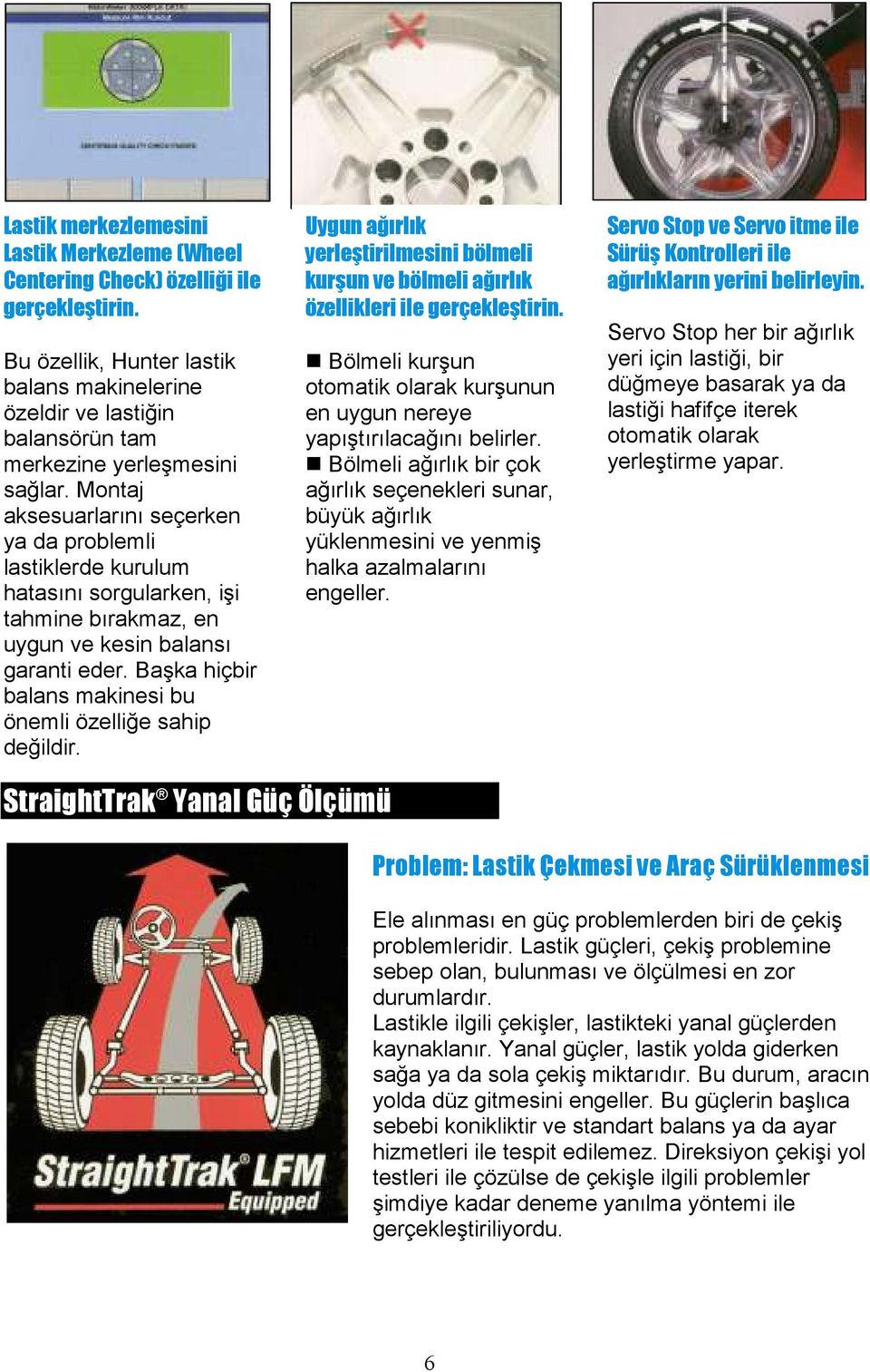 Montaj aksesuarlarını seçerken ya da problemli lastiklerde kurulum hatasını sorgularken, işi tahmine bırakmaz, en uygun ve kesin balansı garanti eder.