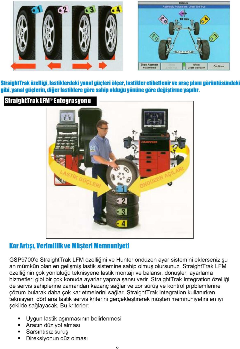 sistemine sahip olmuş olursunuz. StraightTrak LFM özelliğinin çok yönlülüğü teknisyene lastik montajı ve balansı, dönüşler, ayarlama hizmetleri gibi bir çok konuda ayarlar yapma şansı verir.