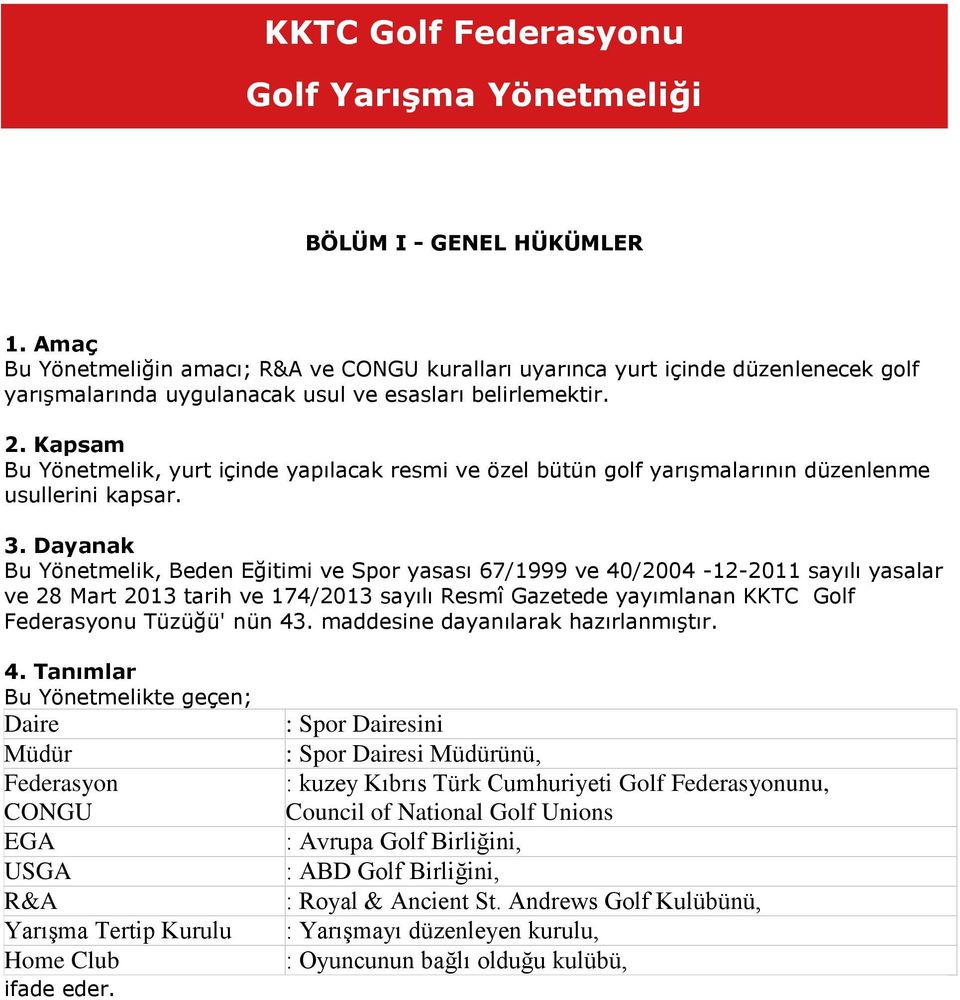 Kapsam Bu Yönetmelik, yurt içinde yapılacak resmi ve özel bütün golf yarışmalarının düzenlenme usullerini kapsar. 3.