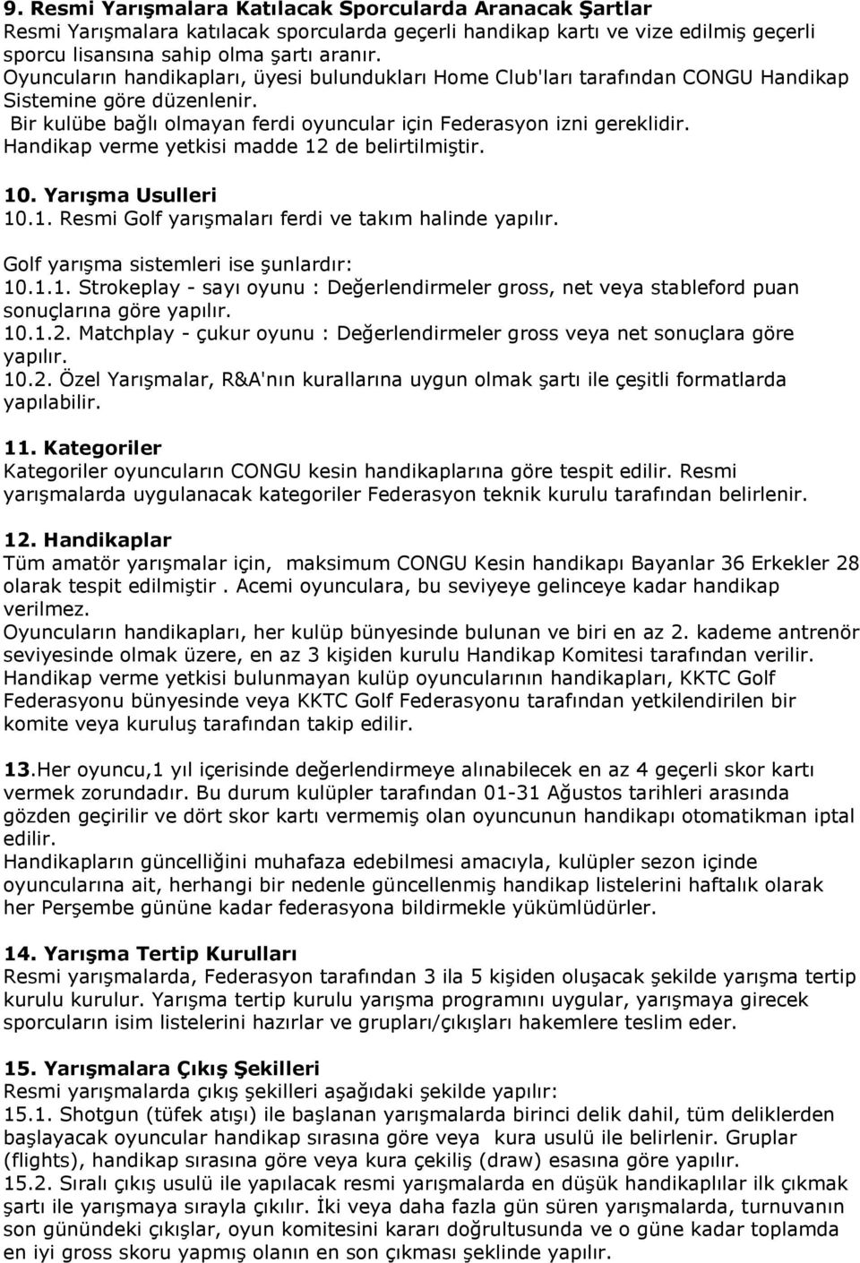 Handikap verme yetkisi madde 12 de belirtilmiştir. 10. Yarışma Usulleri 10.1. Resmi Golf yarışmaları ferdi ve takım halinde yapılır. Golf yarışma sistemleri ise şunlardır: 10.1.1. Strokeplay - sayı oyunu : Değerlendirmeler gross, net veya stableford puan sonuçlarına göre yapılır.