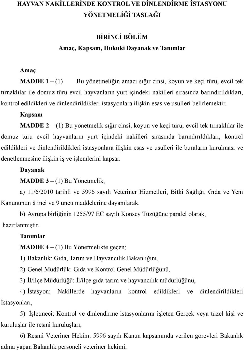 belirlemektir. Kapsam MADDE 2 (1) Bu yönetmelik sığır cinsi, koyun ve keçi türü,  ile buraların kurulması ve denetlenmesine ilişkin iş ve işlemlerini kapsar.